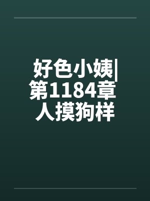 好色小姨|第1184章 人摸狗样by佚名封面