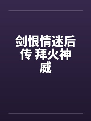 剑恨情迷后传 拜火神威by佚名封面