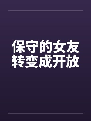 保守的女友转变成开放by佚名封面