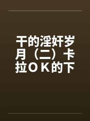 干的淫奸岁月（二）卡拉ＯＫ的下药轮奸笔趣阁无弹窗封面