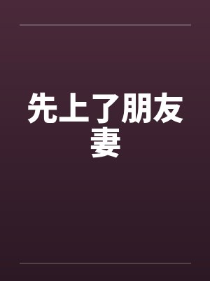 先上了朋友妻笔趣阁无弹窗封面