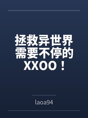 拯救异世界需要不停的XXOO！bylaoa94封面