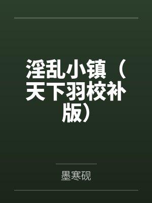 淫乱小镇（天下羽校补版）by墨寒砚笔趣阁无弹窗封面