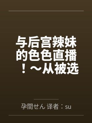 与后宫辣妹的色色直播!~从被选为汁男开始的直播生活。用心与她们做爱调情后,所有人都变成渴望怀孕的孕肚封面