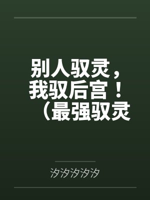 别人驭灵，我驭后宫！（最强驭灵师？不如当开后宫！）by汐汐汐汐汐