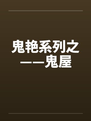 鬼艳系列之——鬼屋by佚名笔趣阁无弹窗封面