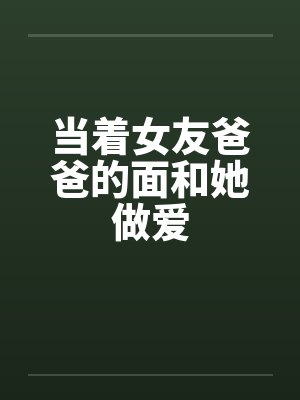 当着女友爸爸的面和她做爱by佚名笔趣阁无弹窗封面